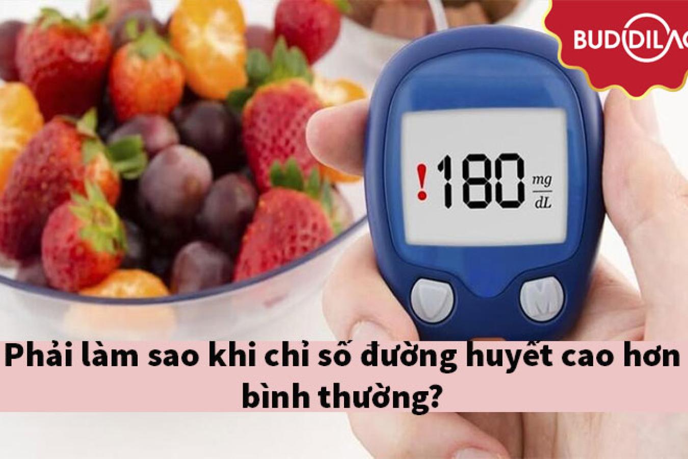 Phải làm sao khi chỉ số đường huyết cao hơn bình thường?